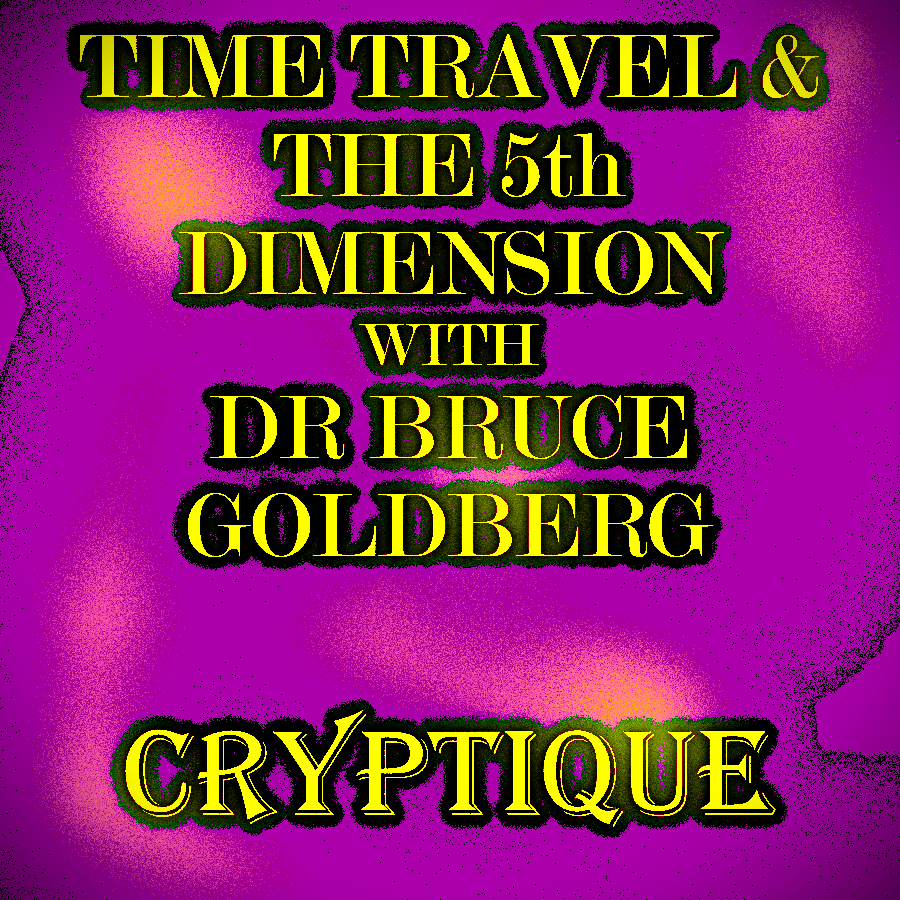 TIME TRAVEL & THE 5TH DIMENSION WITH DR BRUCE&nbsp;GOLDBERG