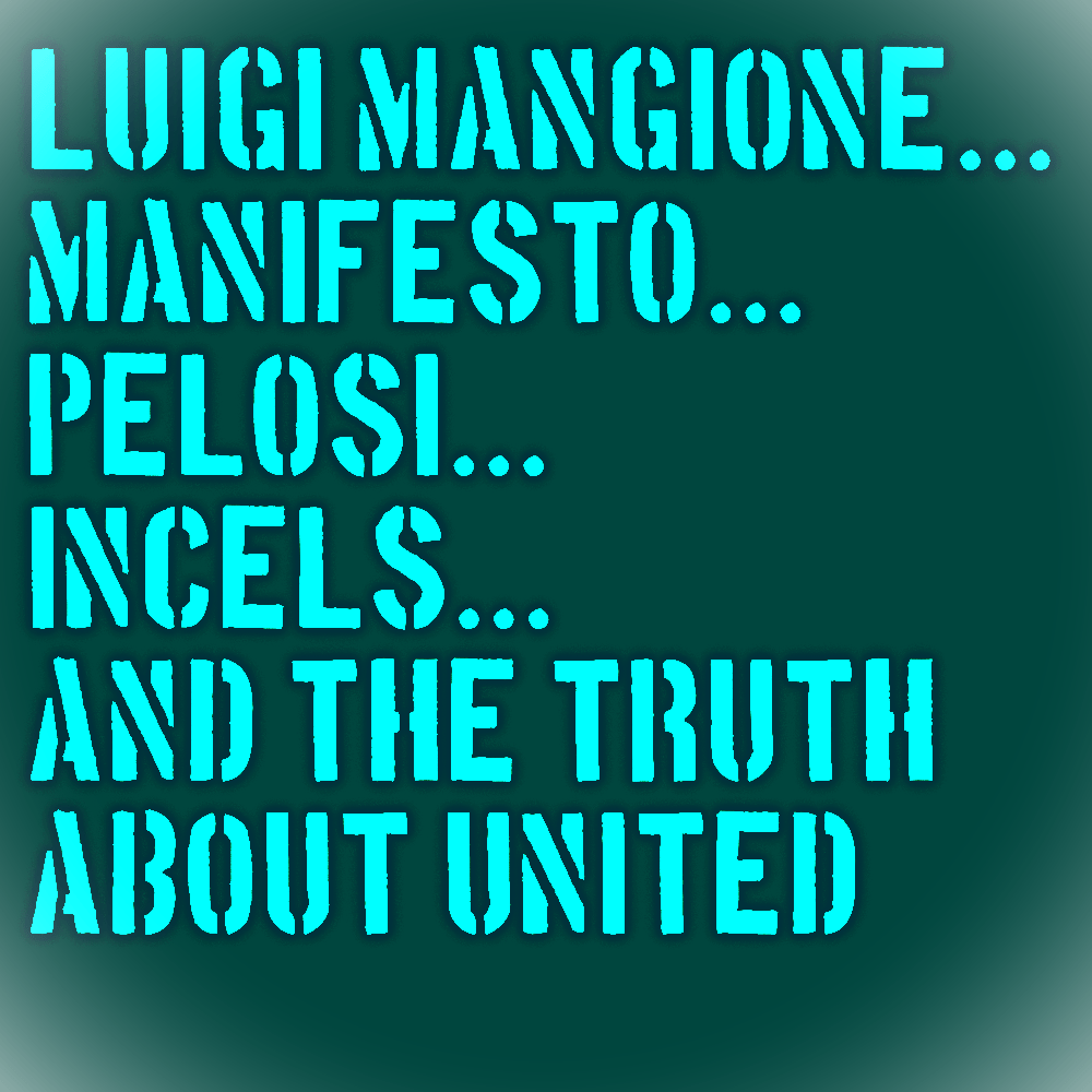 LUIGI MANGIONE…MANIFESTO…PELOSI…INCELS…THE TRUTH ABOUT&nbsp;UHC